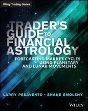 A Trader's Guide to Financial Astrology : Forecasting Market Cycles Using Planetary and Lunar Movements cover image