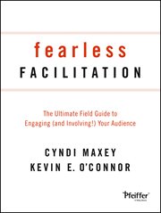 Fearless Facilitation : The Ultimate Field Guide to Engaging (and Involving!) Your Audience cover image