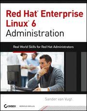 Red Hat Enterprise Linux 6 Administration : Real World Skills for Red Hat Administrators cover image