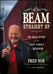 Beam, Straight Up : The Bold Story of the First Family of Bourbon cover image