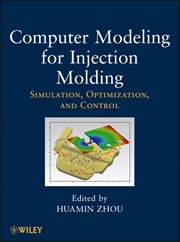 Computer Modeling for Injection Molding : Simulation, Optimization, and Control cover image