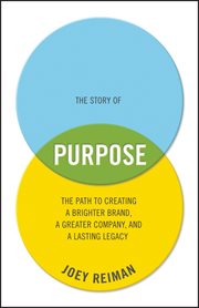 The Story of Purpose : The Path to Creating a Brighter Brand, a Greater Company, and a Lasting Legacy cover image
