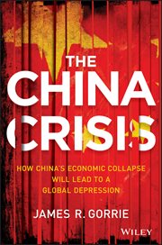 The China Crisis : How China's Economic Collapse Will Lead to a Global Depression cover image