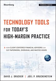 Technology Tools for Today's High-Margin Practice : How Client-Centered Financial Advisors Can Cut Paperwork, Overhead, and Wasted Hours cover image