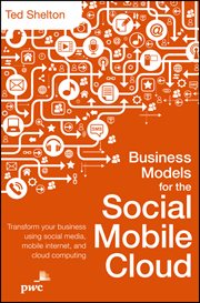 Business Models for the Social Mobile Cloud : Transform Your Business Using Social Media, Mobile Internet, and Cloud Computing cover image