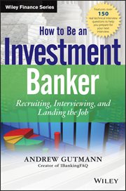 How to Be an Investment Banker : Recruiting, Interviewing, and Landing the Job cover image