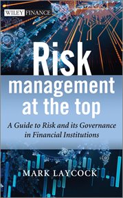 Risk Management at the Top : A Guide to Risk and its Governance in Financial Institutions cover image