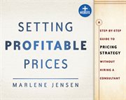 Setting Profitable Prices : A Step-by-Step Guide to Pricing Strategy--Without Hiring a Consultant cover image