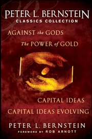 Peter L. Bernstein Classics Collection : Capital Ideas, Against the Gods, the Power of Gold and Capital Ideas Evolving cover image