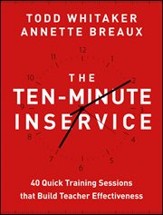 The Ten-Minute Inservice : 40 Quick Training Sessions that Build Teacher Effectiveness cover image
