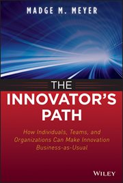 The Innovator's Path : How Individuals, Teams, and Organizations Can Make Innovation Business-as-Usual cover image