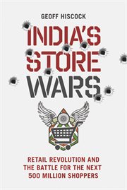 India's Store Wars : Retail Revolution and the Battle for the Next 500 Million Shoppers cover image