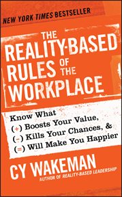The Reality-Based Rules of the Workplace : Know What Boosts Your Value, Kills Your Chances, and Will Make You Happier cover image