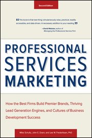 Professional Services Marketing : How the Best Firms Build Premier Brands, Thriving Lead Generation Engines, and Cultures of Business cover image