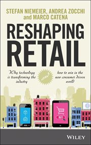 Reshaping Retail : Why Technology is Transforming the Industry and How to Win in the New Consumer Driven World cover image