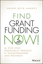 Find Grant Funding Now! : The Five-Step Prosperity Process for Entrepreneurs and Business cover image