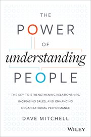 The Power of Understanding People : The Key to Strengthening Relationships, Increasing Sales, and Enhancing Organizational Performance cover image