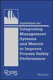Guidelines for Integrating Management Systems and Metrics to Improve Process Safety Performance cover image