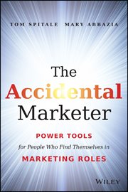 The Accidental Marketer : Power Tools for People Who Find Themselves in Marketing Roles cover image