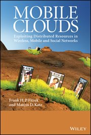 Mobile Clouds : Exploiting Distributed Resources in Wireless, Mobile and Social Networks cover image