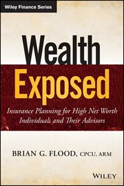 Wealth Exposed : Insurance Planning for High Net Worth Individuals and Their Advisors cover image