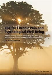 CBT for Chronic Pain and Psychological Well-Being : A Skills Training Manual Integrating DBT, ACT, Behavioral Activation and Motivational Interviewing cover image