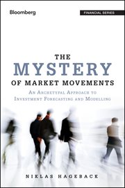 The Mystery of Market Movements : An Archetypal Approach to Investment Forecasting and Modelling cover image