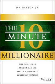 The 10-Minute Millionaire : The One Secret Anyone Can Use to Turn $2,500 into $1 Million or More cover image