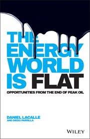 The Energy World Is Flat : Opportunities from the End of Peak Oil cover image