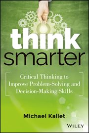 Think Smarter : Critical Thinking to Improve Problem-Solving and Decision-Making Skills cover image
