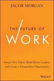 The Future of Work : Attract New Talent, Build Better Leaders, and Create a Competitive Organization cover image