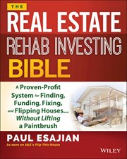The Real Estate Rehab Investing Bible : A Proven-Profit System for Finding, Funding, Fixing, and Flipping Houses...Without Lifting a Paintbr cover image