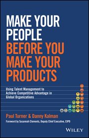 Make Your People Before You Make Your Products : Using Talent Management to Achieve Competitive Advantage in Global Organizations cover image