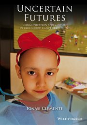 Uncertain Futures : Communication and Culture in Childhood Cancer Treatment cover image