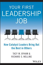 Your First Leadership Job : How Catalyst Leaders Bring Out the Best in Others cover image