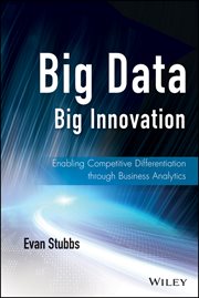 Big Data, Big Innovation : Enabling Competitive Differentiation through Business Analytics cover image