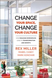 Change Your Space, Change Your Culture : How Engaging Workspaces Lead to Transformation and Growth cover image