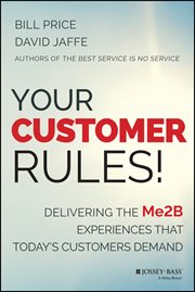 Your Customer Rules! : Delivering the Me2B Experiences That Today's Customers Demand cover image