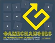 Gamechangers : Creating Innovative Strategies for Business and Brands; New Approaches to Strategy, Innovation and M cover image