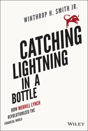 Catching Lightning in a Bottle : How Merrill Lynch Revolutionized the Financial World cover image