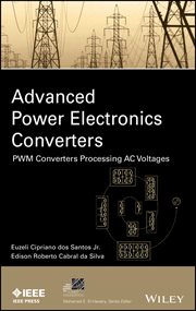 Advanced Power Electronics Converters : PWM Converters Processing AC Voltages cover image