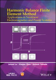 Harmonic Balance Finite Element Method : Applications in Nonlinear Electromagnetics and Power Systems cover image