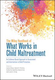 The Wiley Handbook of What Works in Child Maltreatment : An Evidence-Based Approach to Assessment and Intervention in Child Protection cover image