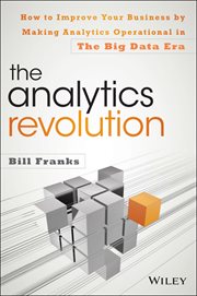 The Analytics Revolution : How to Improve Your Business by Making Analytics Operational in the Big Data Era cover image