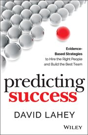 Predicting Success : Evidence-Based Strategies to Hire the Right People and Build the Best Team cover image