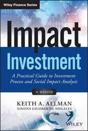 Impact Investment : A Practical Guide to Investment Process and Social Impact Analysis cover image