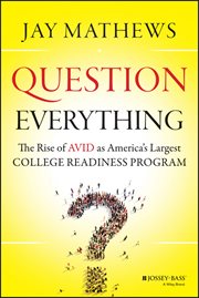 Question Everything : The Rise of AVID as America's Largest College Readiness Program cover image