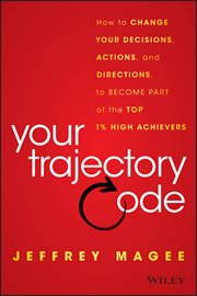 Your Trajectory Code : How to Change Your Decisions, Actions, and Directions, to Become Part of the Top 1% High Achievers cover image
