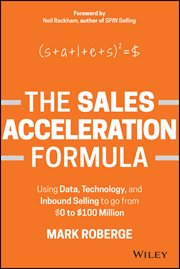 The Sales Acceleration Formula : Using Data, Technology, and Inbound Selling to go from $0 to $100 Million cover image