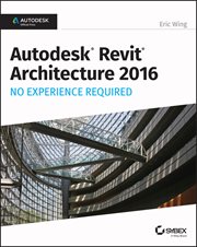 Autodesk Revit Architecture 2016 No Experience Required : Autodesk Official Press cover image